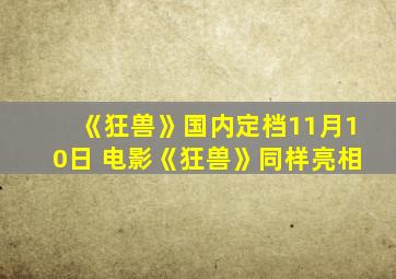 《狂兽》国内定档11月10日 电影《狂兽》同样亮相